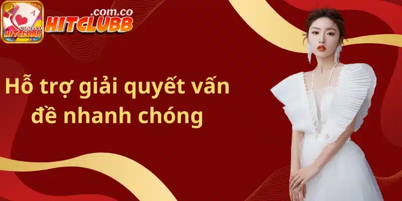 Hỗ trợ giải quyết vấn đề nhanh chóng 