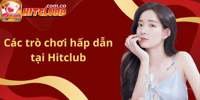 Các trò chơi hấp dẫn tại Hitclub