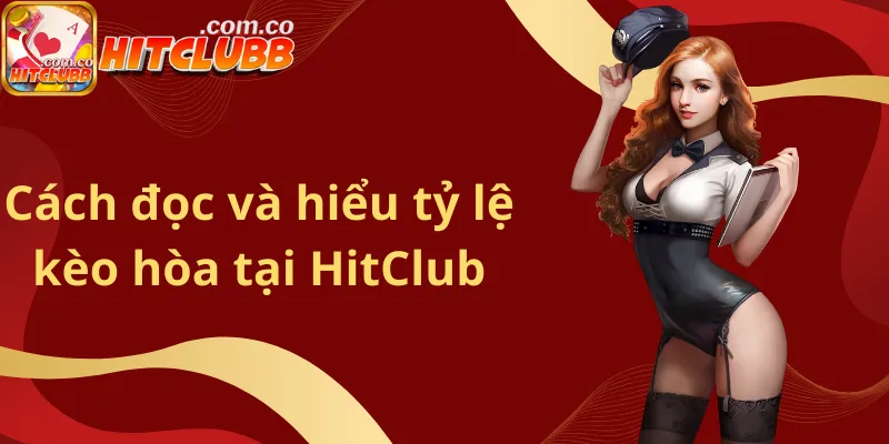 Cách đọc và hiểu tỷ lệ kèo hòa tại HitClub
