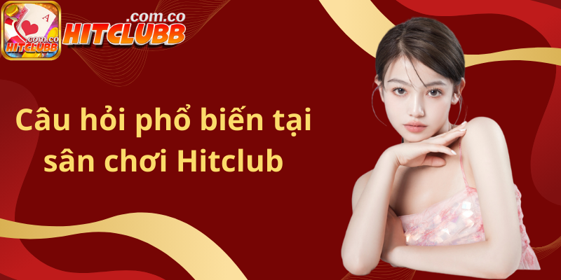 Câu hỏi phổ biến tại sân chơi Hitclub